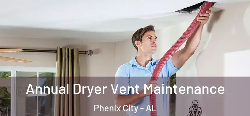  Annual Dryer Vent Maintenance Phenix City - AL