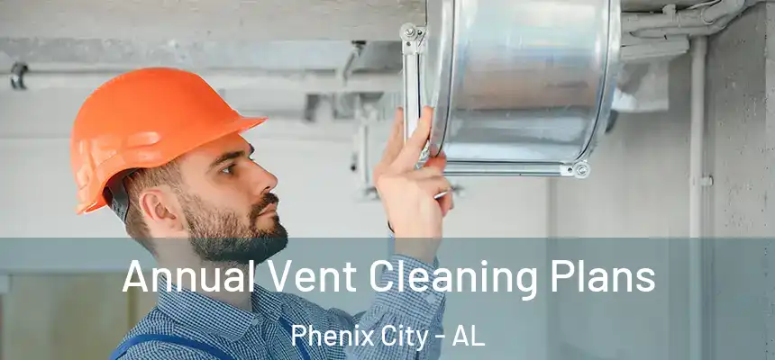  Annual Vent Cleaning Plans Phenix City - AL