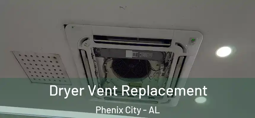  Dryer Vent Replacement Phenix City - AL