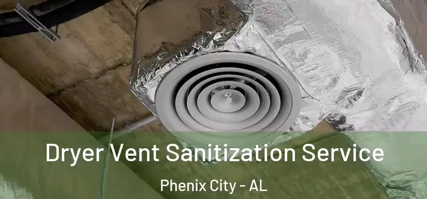 Dryer Vent Sanitization Service Phenix City - AL