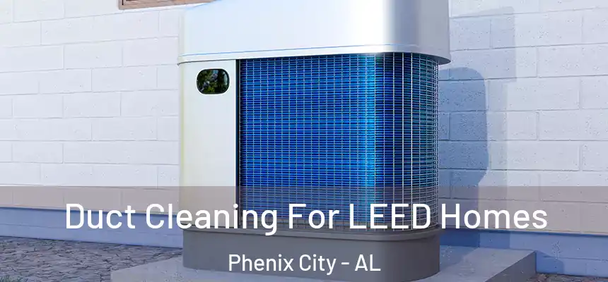  Duct Cleaning For LEED Homes Phenix City - AL