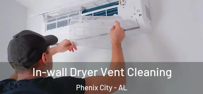  In-wall Dryer Vent Cleaning Phenix City - AL