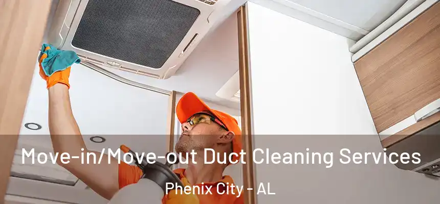  Move-in/Move-out Duct Cleaning Services Phenix City - AL