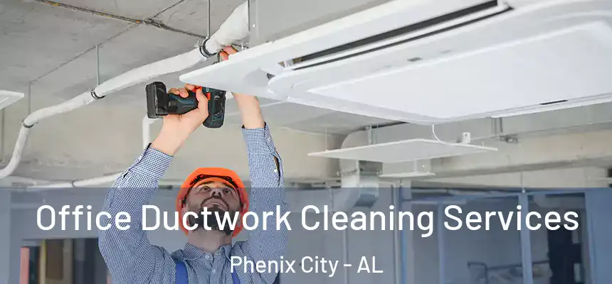 Office Ductwork Cleaning Services Phenix City - AL