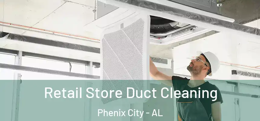  Retail Store Duct Cleaning Phenix City - AL