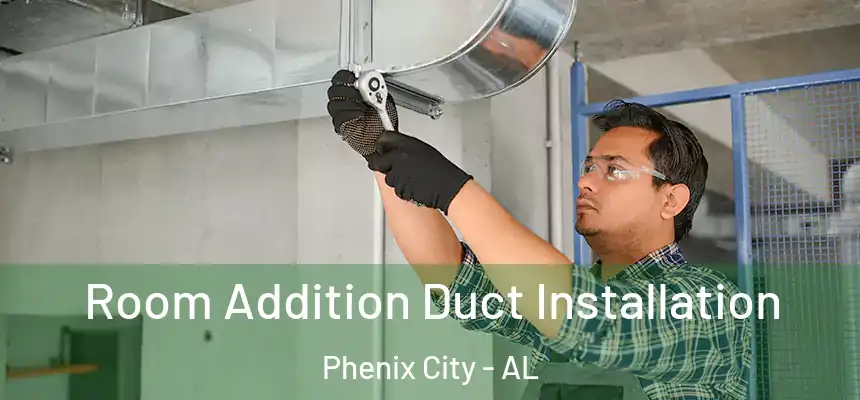 Room Addition Duct Installation Phenix City - AL
