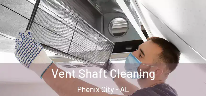  Vent Shaft Cleaning Phenix City - AL