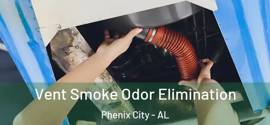 Vent Smoke Odor Elimination Phenix City - AL