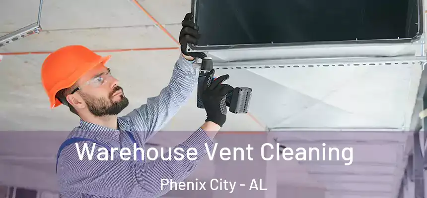 Warehouse Vent Cleaning Phenix City - AL